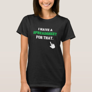  I Have A Spreadsheet For That. T-Shirt