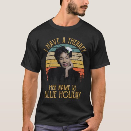 I Have A Therapy Her Name Is Billie Holiday T_Shirt