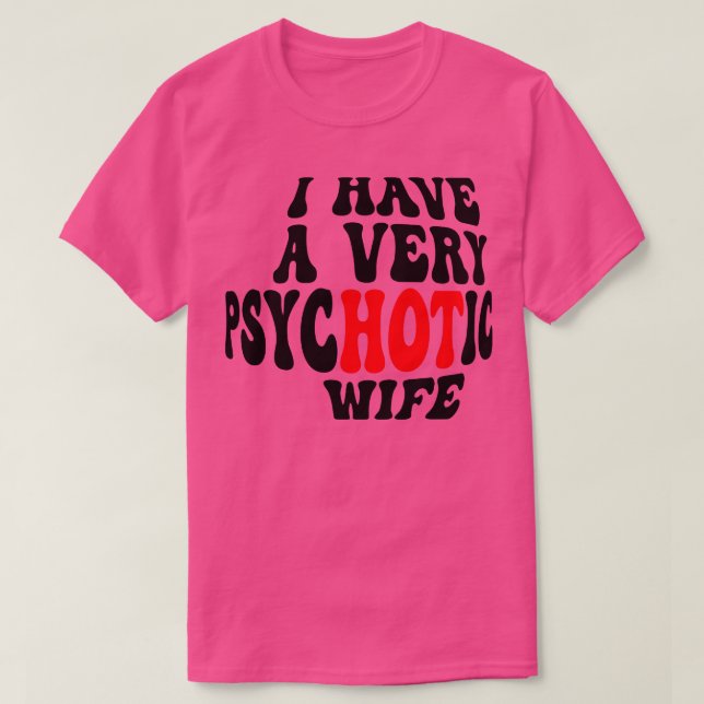 I Have A very Psychotic Wife 5 T-Shirt (Design Front)