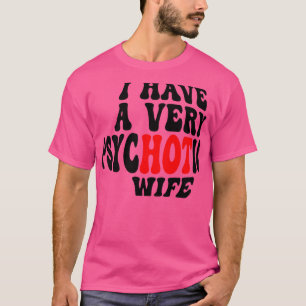 I Have A very Psychotic Wife 5 T-Shirt