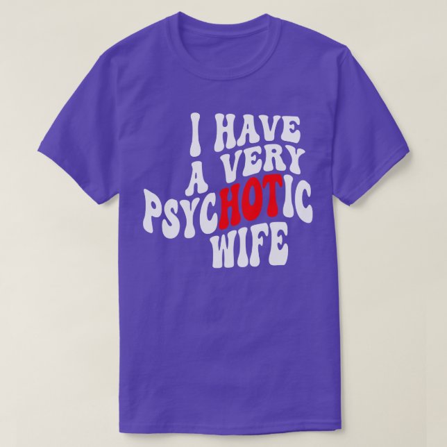 I Have A very Psychotic Wife 6 T-Shirt (Design Front)