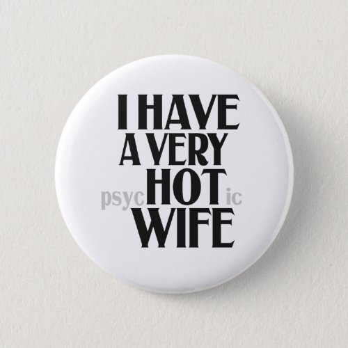 I have a Very PSychotic Wife Funny Married Wife Button