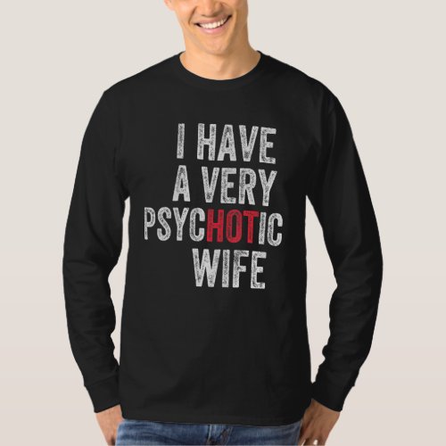 I Have A Very Psychotic Wife Married Couple Husban T_Shirt