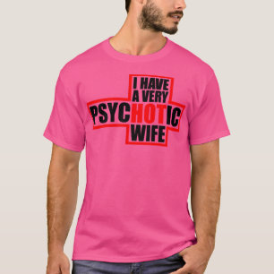 I Have A very Psychotic Wife T-Shirt