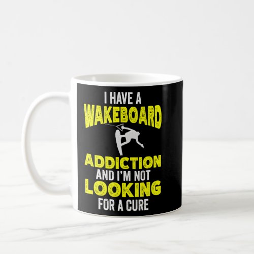 I Have A Wakeboard Addiction And IM Not Looking F Coffee Mug