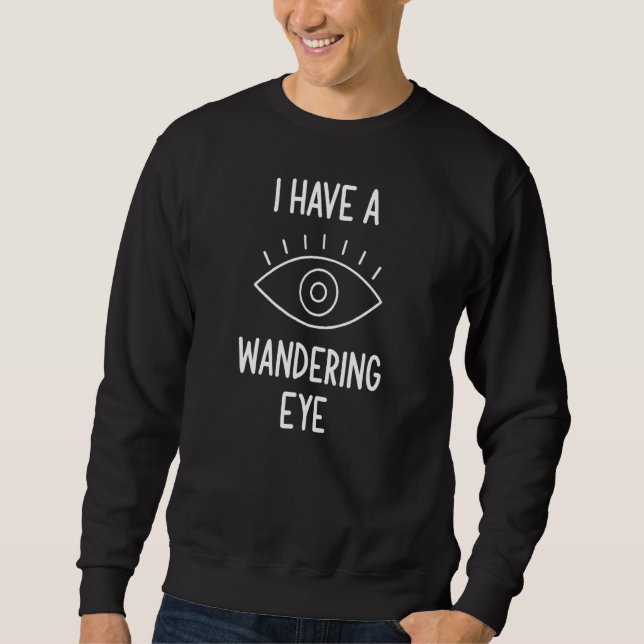 I Have A Wandering Eye   Jokes Sarcastic Sweatshirt (Front)