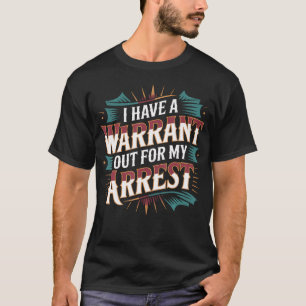 I Have A Warrant Out For My Arrest College Joke - T-Shirt