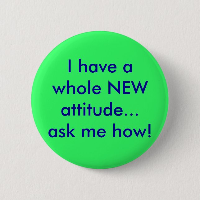 I have a whole NEW attitude...ask me how! Pinback Button (Front)