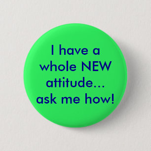 I have a whole NEW attitude...ask me how! Pinback Button