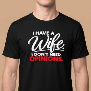 I Have A Wife. I Don’t Need Opinions. Husband T-Shirt