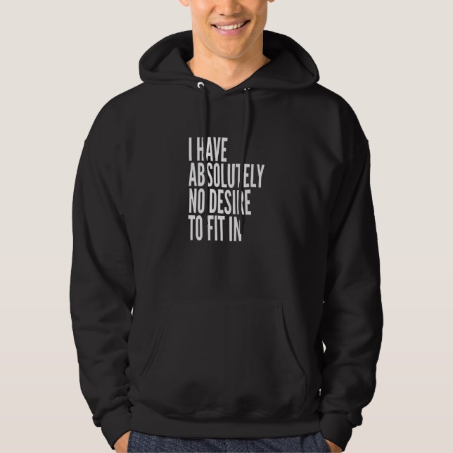 I Have Absolutely No Desire To Fit In Bold White T Hoodie (Front)