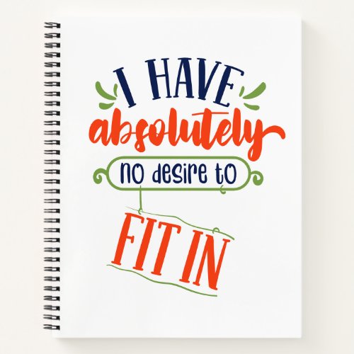 I have absolutely no desire to fit in Funny Notebook