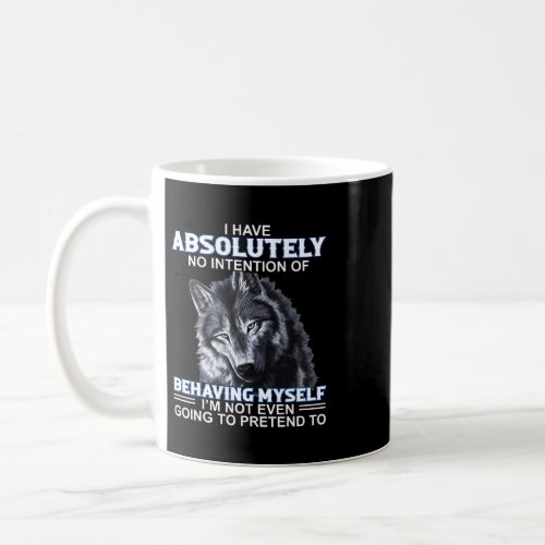 i have absolutely no intention of behaving myself  coffee mug