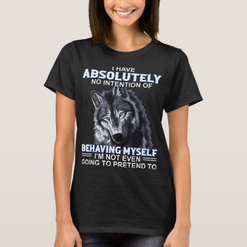 i have absolutely no intention of behaving myself  T_Shirt