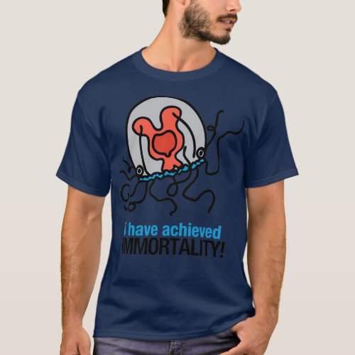 I Have Achieved Immortality Immortal Jellyfish  T_Shirt