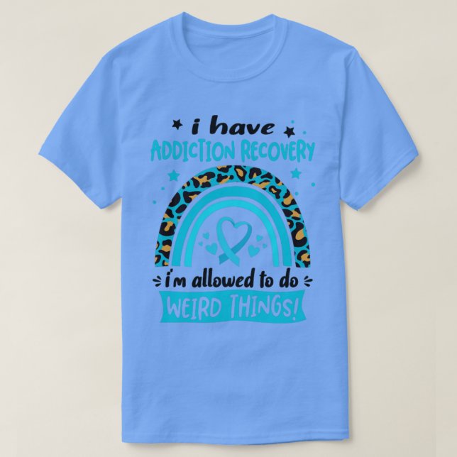 I Have Addiction Recovery i am allowed to do Weird T-Shirt (Design Front)