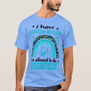 I Have Addiction Recovery i am allowed to do Weird T-Shirt