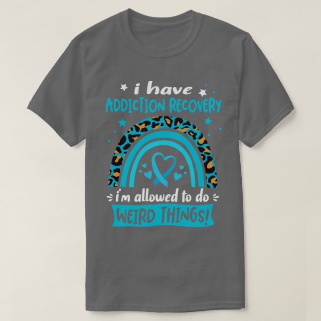 I Have Addiction Recovery i am allowed to do Weird T-Shirt (Design Front)