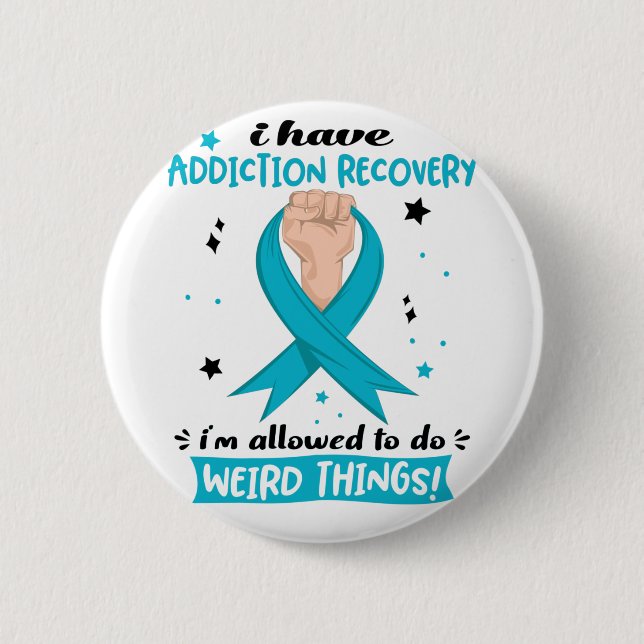 I Have Addiction Recovery I'm Allowed To Do Weird  Button (Front)