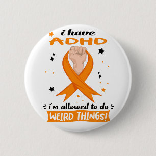 I Have ADHD I'm Allowed To Do Weird Things Button