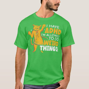 I Have ADHD I'm Allowed To Do Weird Things Neurodi T-Shirt