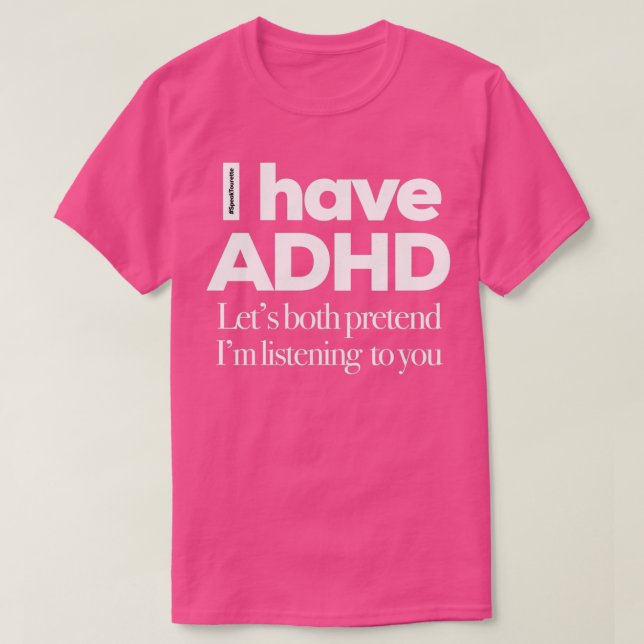 I Have ADHD Lets Both Pretend Im Listening To You  T-Shirt (Design Front)