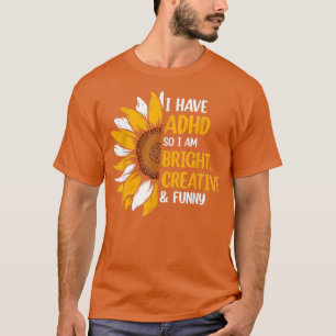 I Have ADHD So I Am Bright Creative And Funny Ment T-Shirt