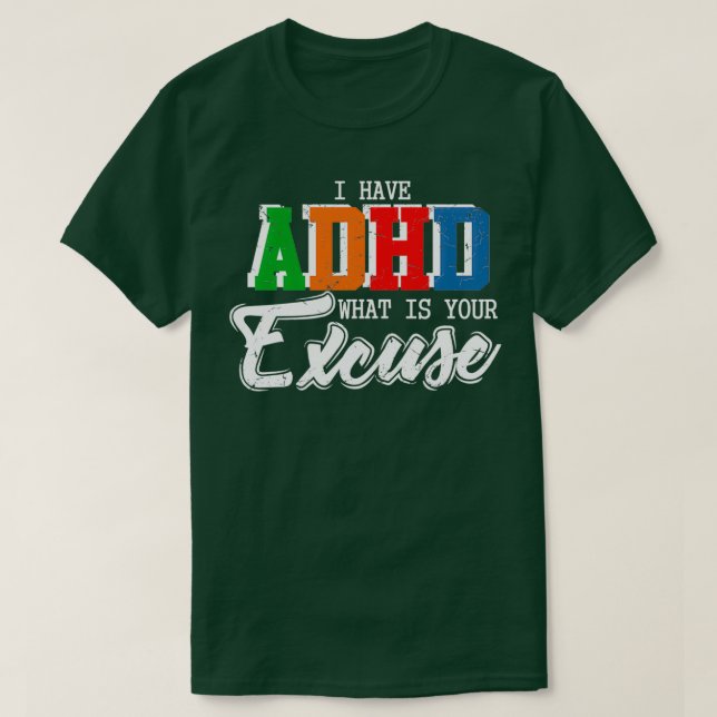 I Have ADHD Whats Your Excuse Funny Awareness Gift T-Shirt (Design Front)