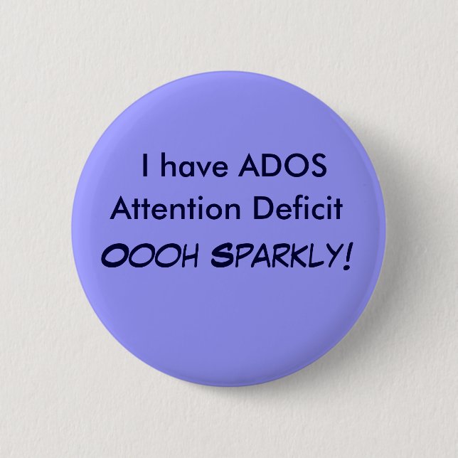 I have ADOS, Attention Deficit Oooh Sparkly! Butto Button (Front)