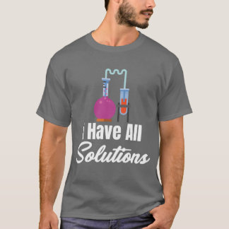 I Have All Solution Chemistry Science Periodic fam T-Shirt