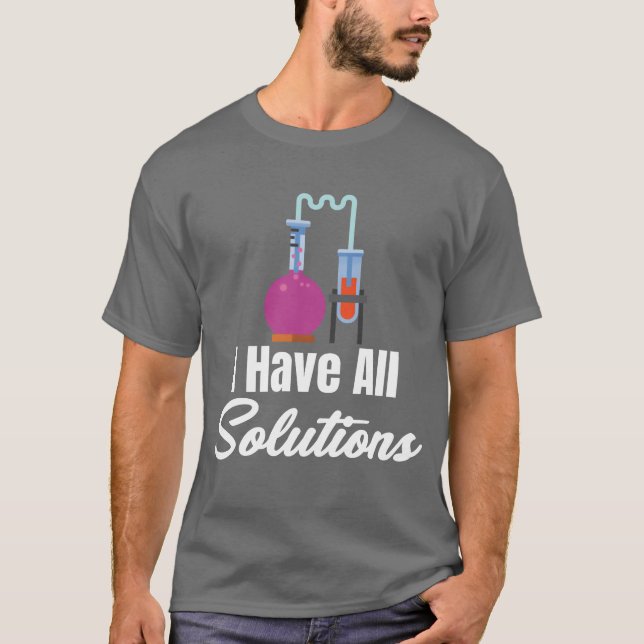 I Have All Solution Chemistry Science Periodic fam T-Shirt (Front)