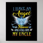 I Have An Angel In Heaven I Call Him My Uncle Rip Poster<br><div class="desc">I Have An Angel In Heaven I Call Him My Uncle Rip My Uncle Gift. Perfect gift for your dad,  mom,  papa,  men,  women,  friend and family members on Thanksgiving Day,  Christmas Day,  Mothers Day,  Fathers Day,  4th of July,  1776 Independent day,  Veterans Day,  Halloween Day,  Patrick's Day</div>