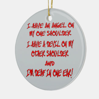 I Have An Angel On One Shoulder A Devil On Other Ceramic Ornament
