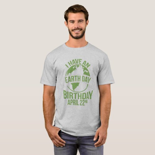 I Have An Earth Day Birthday April 22nd T_Shirt