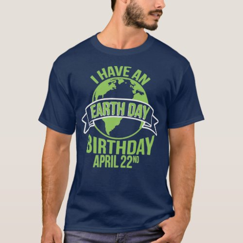 I Have An Earth Day Birthday April 22nd  T_Shirt
