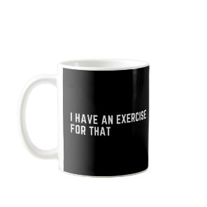 I Have an Exercise for That Funny physiotherapist Coffee Mug