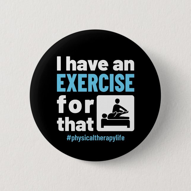 I Have an Exercise for That Physical Therapy PT Button (Front)