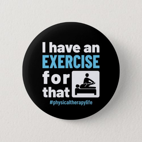 I Have an Exercise for That Physical Therapy PT Button