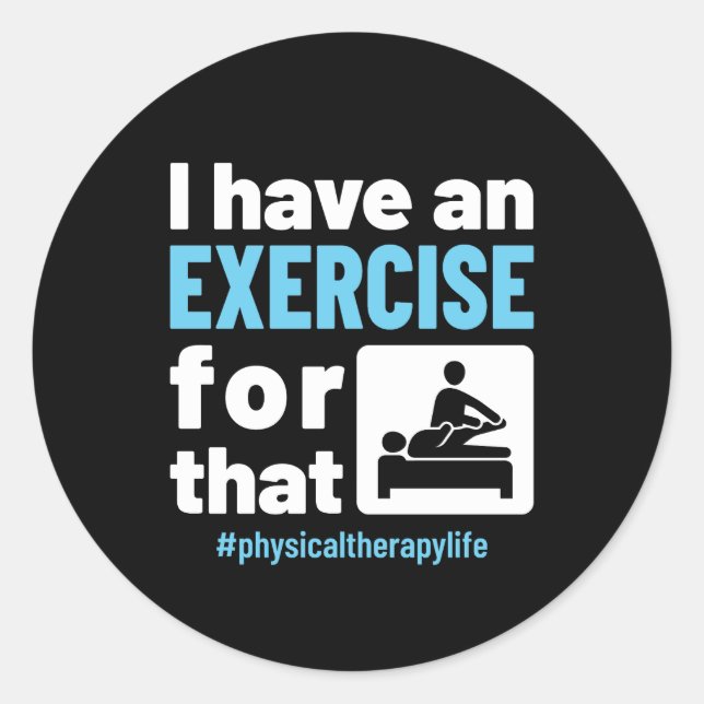 I Have an Exercise for That Physical Therapy PT Classic Round Sticker (Front)