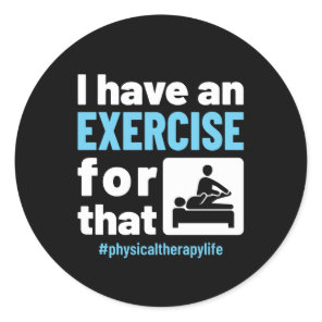 I Have an Exercise for That Physical Therapy PT Classic Round Sticker