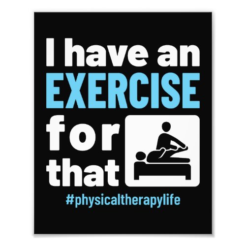 I Have an Exercise for That Physical Therapy PT Photo Print