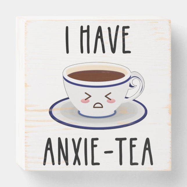 I Have Anxie-Tea Wooden Box Sign (Front Horizontal)