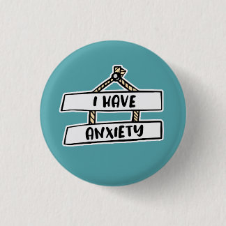I Have Anxiety Badge - Mental Health Badge Button