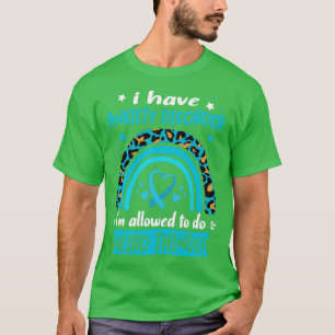 I Have Anxiety Disorder i am allowed to do Weird T T-Shirt