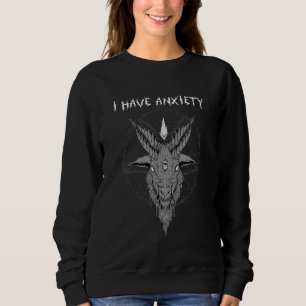 I Have Anxiety I Satanic Baphomet Goat Head Sweatshirt
