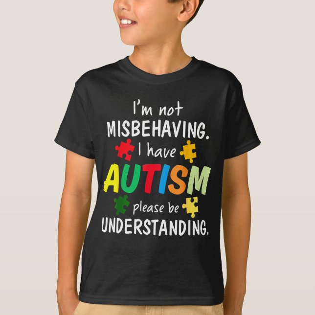 I Have Autism I'm Not Misbehaving Autism T-Shirt (Front)