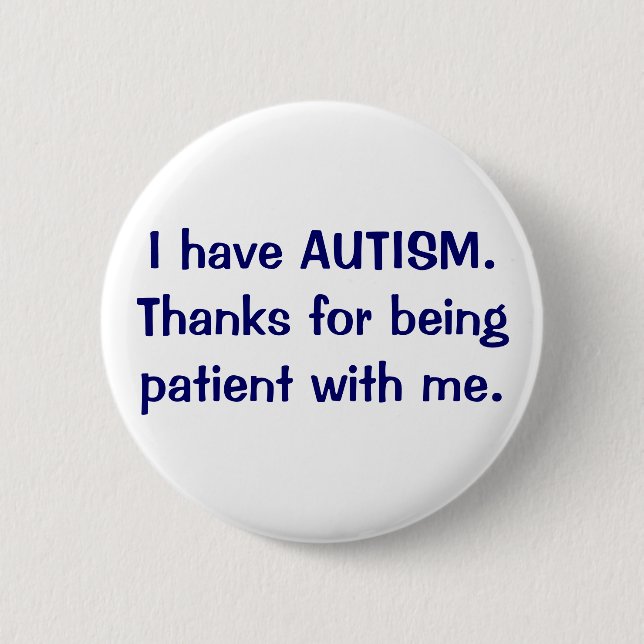 I have AUTISM Thanks for being patient button (Front)