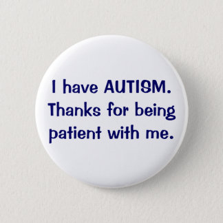 I have AUTISM Thanks for being patient button