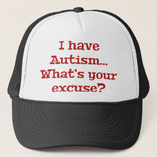 I Have Autism… What’s Your Excuse? Trucker Hat