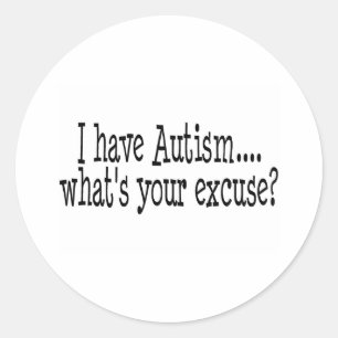 I Have Autism What's Your Excuse Classic Round Sticker